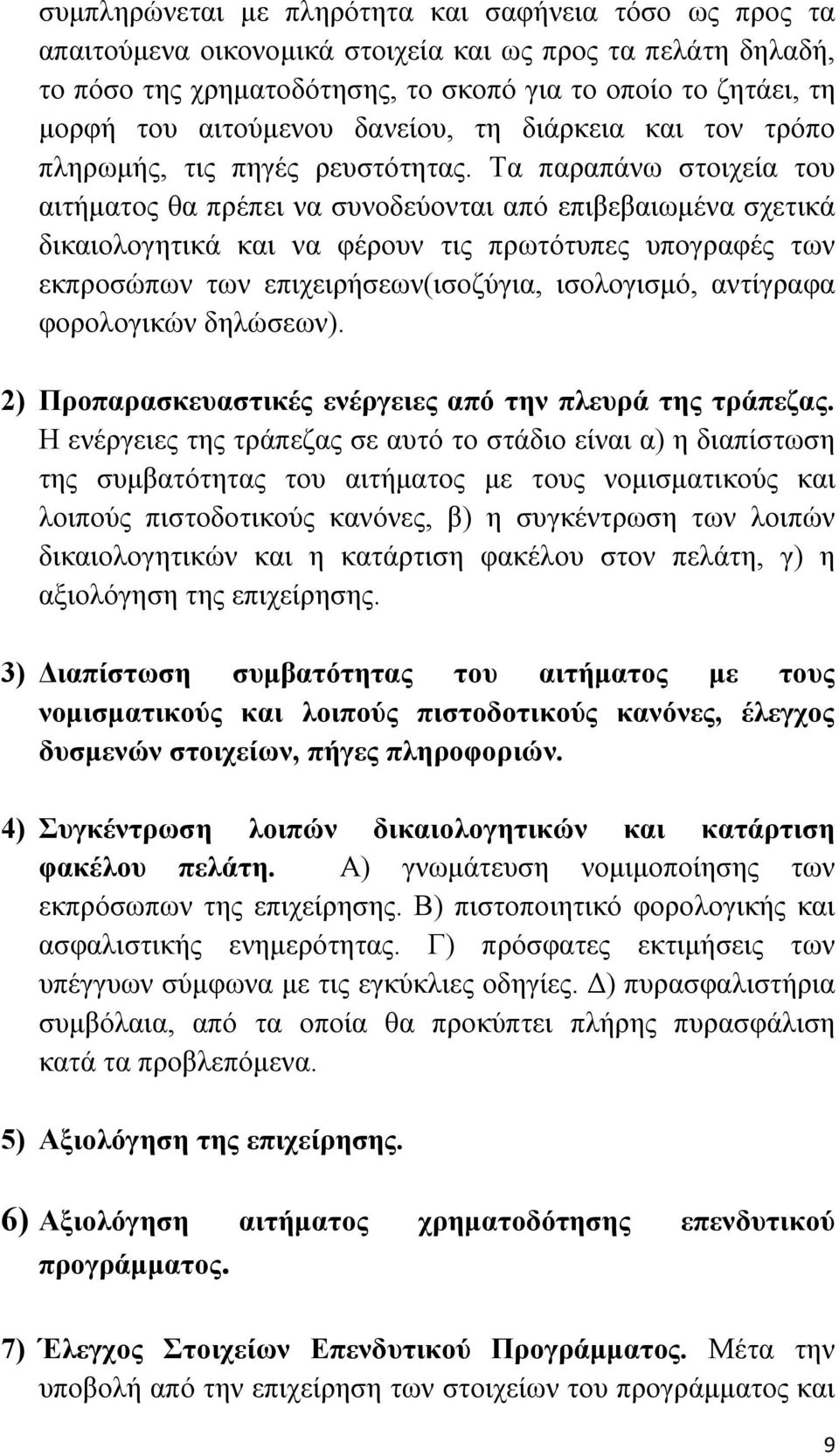 Τα παραπάνω στοιχεία του αιτήματος θα πρέπει να συνοδεύονται από επιβεβαιωμένα σχετικά δικαιολογητικά και να φέρουν τις πρωτότυπες υπογραφές των εκπροσώπων των επιχειρήσεων(ισοζύγια, ισολογισμό,