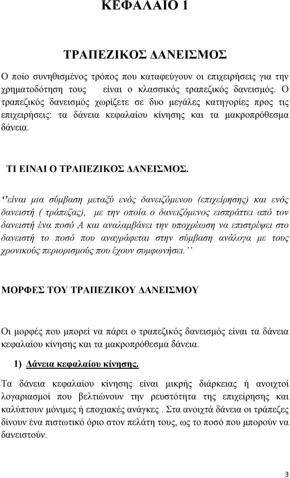 είναι μια σύμβαση μεταξύ ενός δανειζόμενου (επιχείρησης) και ενός δανειστή ( τράπεζας), με την οποία ο δανειζόμενος εισπράττει από τον δανειστή ένα ποσό Α και αναλαμβάνει την υποχρέωση να επιστρέψει