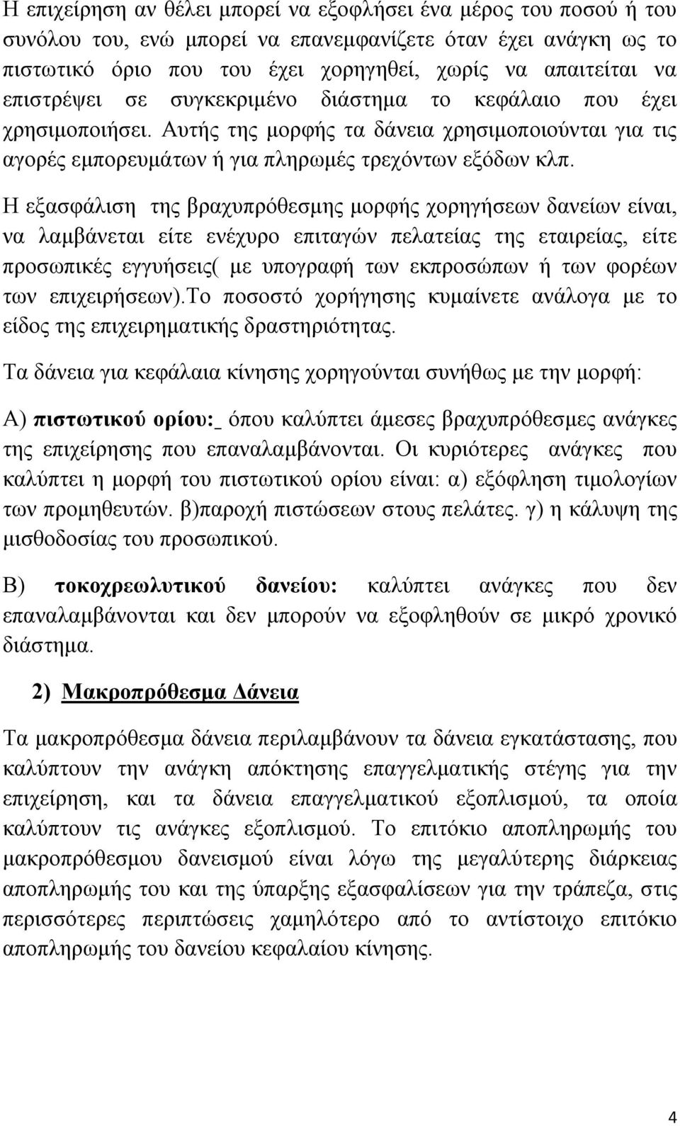 Η εξασφάλιση της βραχυπρόθεσμης μορφής χορηγήσεων δανείων είναι, να λαμβάνεται είτε ενέχυρο επιταγών πελατείας της εταιρείας, είτε προσωπικές εγγυήσεις( με υπογραφή των εκπροσώπων ή των φορέων των