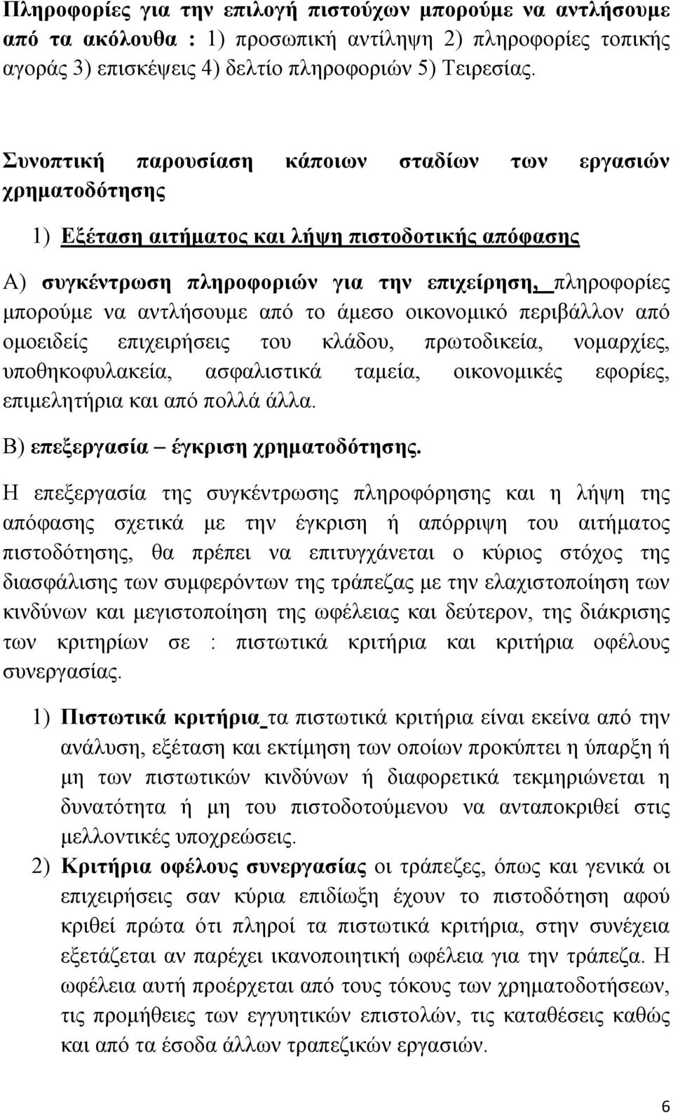 από το άμεσο οικονομικό περιβάλλον από ομοειδείς επιχειρήσεις του κλάδου, πρωτοδικεία, νομαρχίες, υποθηκοφυλακεία, ασφαλιστικά ταμεία, οικονομικές εφορίες, επιμελητήρια και από πολλά άλλα.