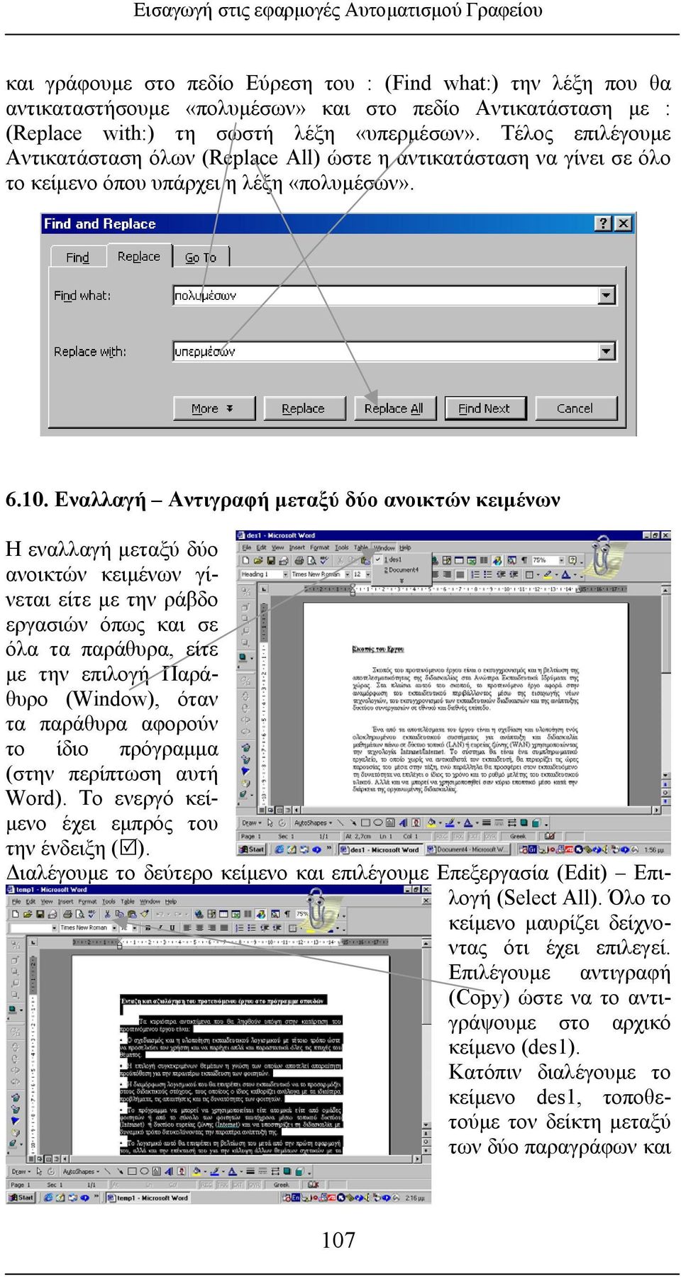 Εναλλαγή Αντιγραφή µεταξύ δύο ανοικτών κειµένων Η εναλλαγή µεταξύ δύο ανοικτών κειµένων γίνεται είτε µε την ράβδο εργασιών όπως και σε όλα τα παράθυρα, είτε µ ε την επιλογή Παρά- Επι- θυρο (Window),