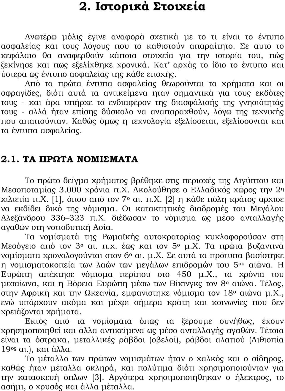 Από τα πρώτα έντυπα ασφαλείας θεωρούνται τα χρήματα και οι σφραγίδες, διότι αυτά τα αντικείμενα ήταν σημαντικά για τους εκδότες τους - και άρα υπήρχε το ενδιαφέρον της διασφάλισής της γνησιότητάς