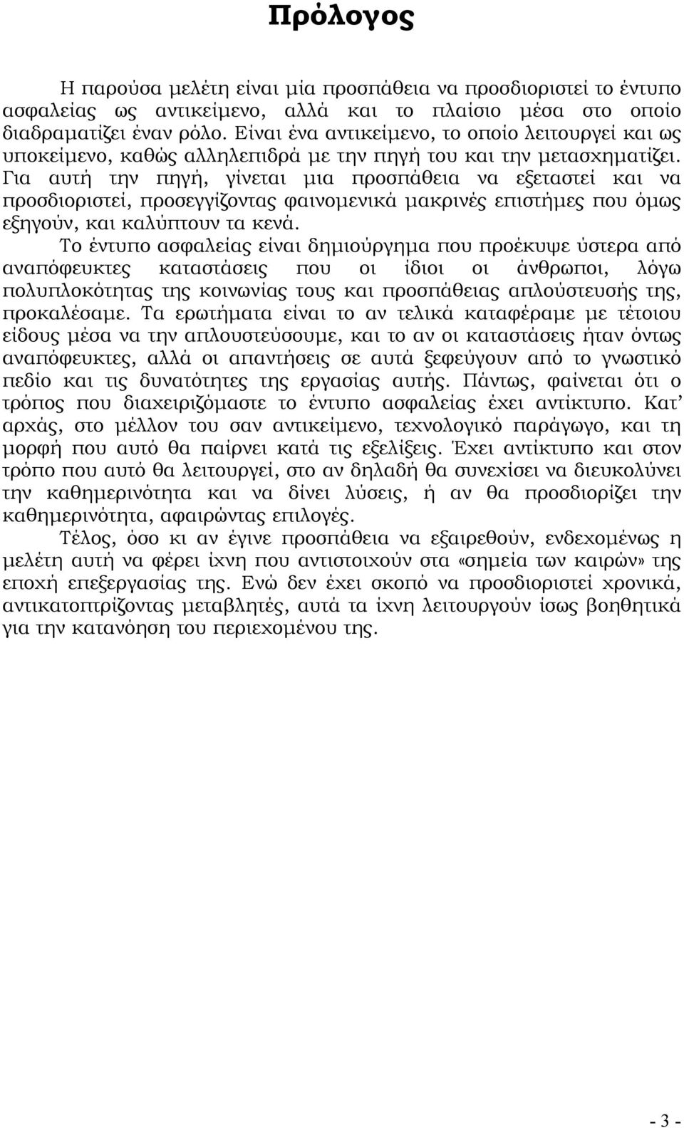 Για αυτή την πηγή, γίνεται μια προσπάθεια να εξεταστεί και να προσδιοριστεί, προσεγγίζοντας φαινομενικά μακρινές επιστήμες που όμως εξηγούν, και καλύπτουν τα κενά.