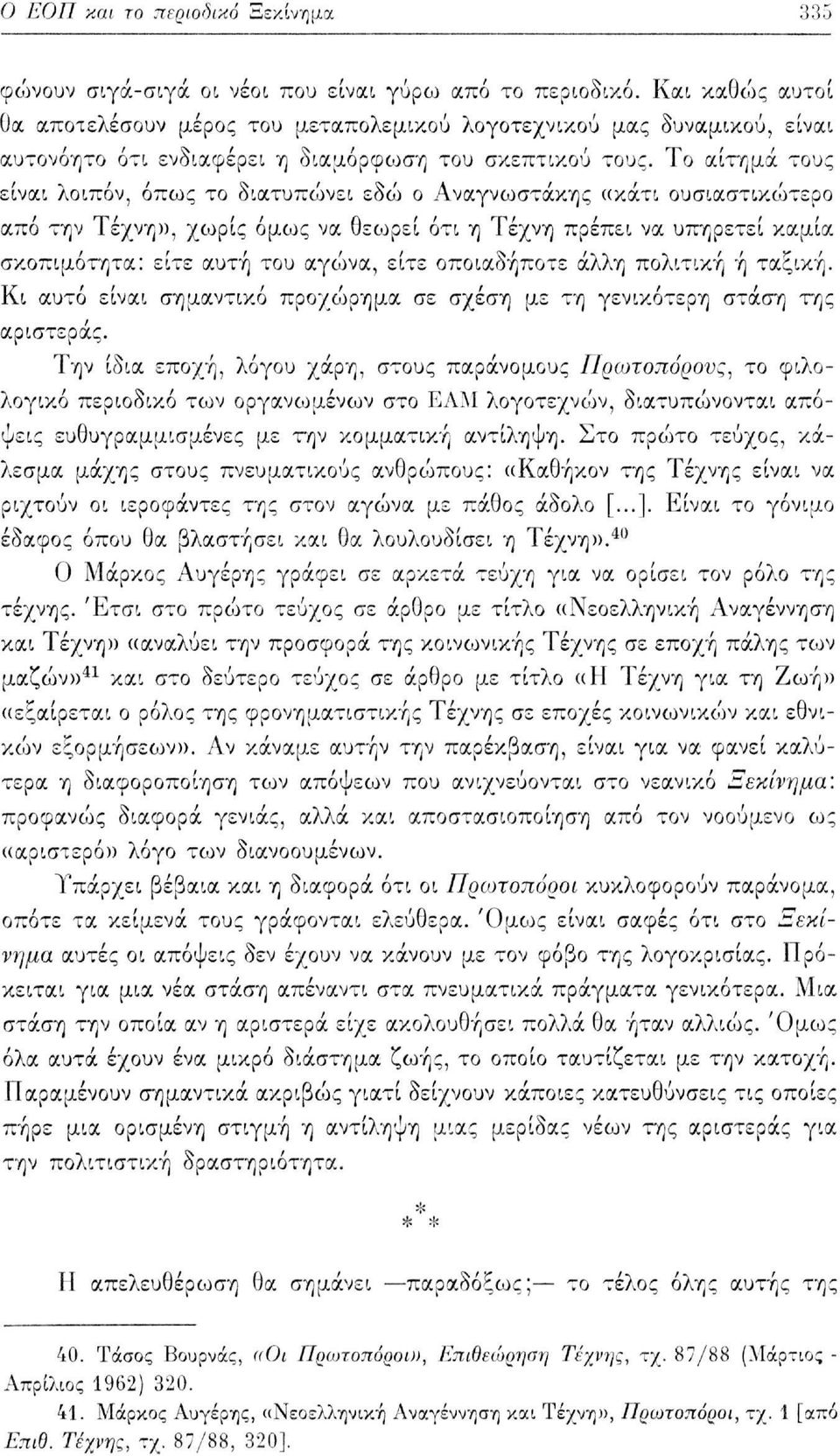 Το αίτημα τους είναι λοιπόν, όπως το διατυπώνει εδώ ο Αναγνωστάκης «κάτι ουσιαστικώτερο από την Τέχνη», χωρίς όμως να θεο^ρεί ότι η Τέχνη πρέπει να υπηρετεί καμία σκοπιμότητα: είτε αυτή του αγώνα,