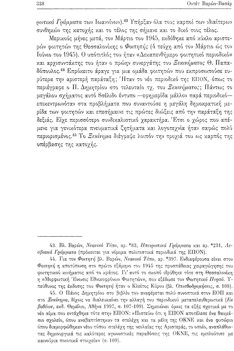 Ο υπότιτλος του ήταν «Δεκαπενθήμερο φοιτητικό περιοδικό» και αρχισυντάκτης του ήταν ο πρώην συνεργάτης του Ξεκινήματος Θ. Παπαδόπουλος.