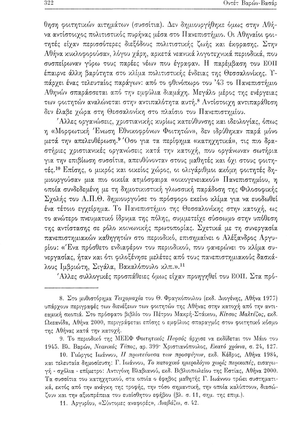 Στην Αθήνα κυκλοφορούσαν, λόγου χάρη, αρκετά νεανικά λογοτεχνικά περιοδικά, που συσπείρωναν γύρω τους παρέες νέων που έγραφαν.