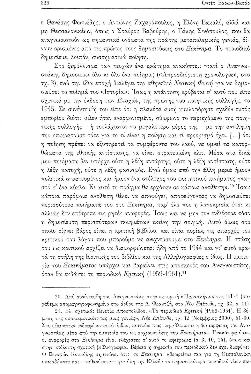 Στο ξεφύλλισμα των τευχών ένα ερώτημα ανακύπτει: γιατί ο Αναγνωστάκης δημοσιεύει όλο κι όλο ένα ποίημα; («Απροσδιόριστη χρονολογία», στο τχ.