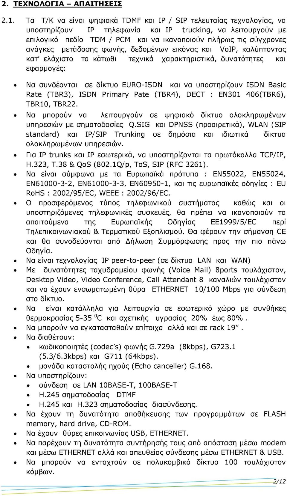 ανάγκες μετάδοσης φωνής, δεδομένων εικόνας και VoIP, καλύπτοντας κατ ελάχιστο τα κάτωθι τεχνικά χαρακτηριστικά, δυνατότητες και εφαρμογές: Να συνδέονται σε δίκτυο EURO-ISDN και να υποστηρίζουν ISDN