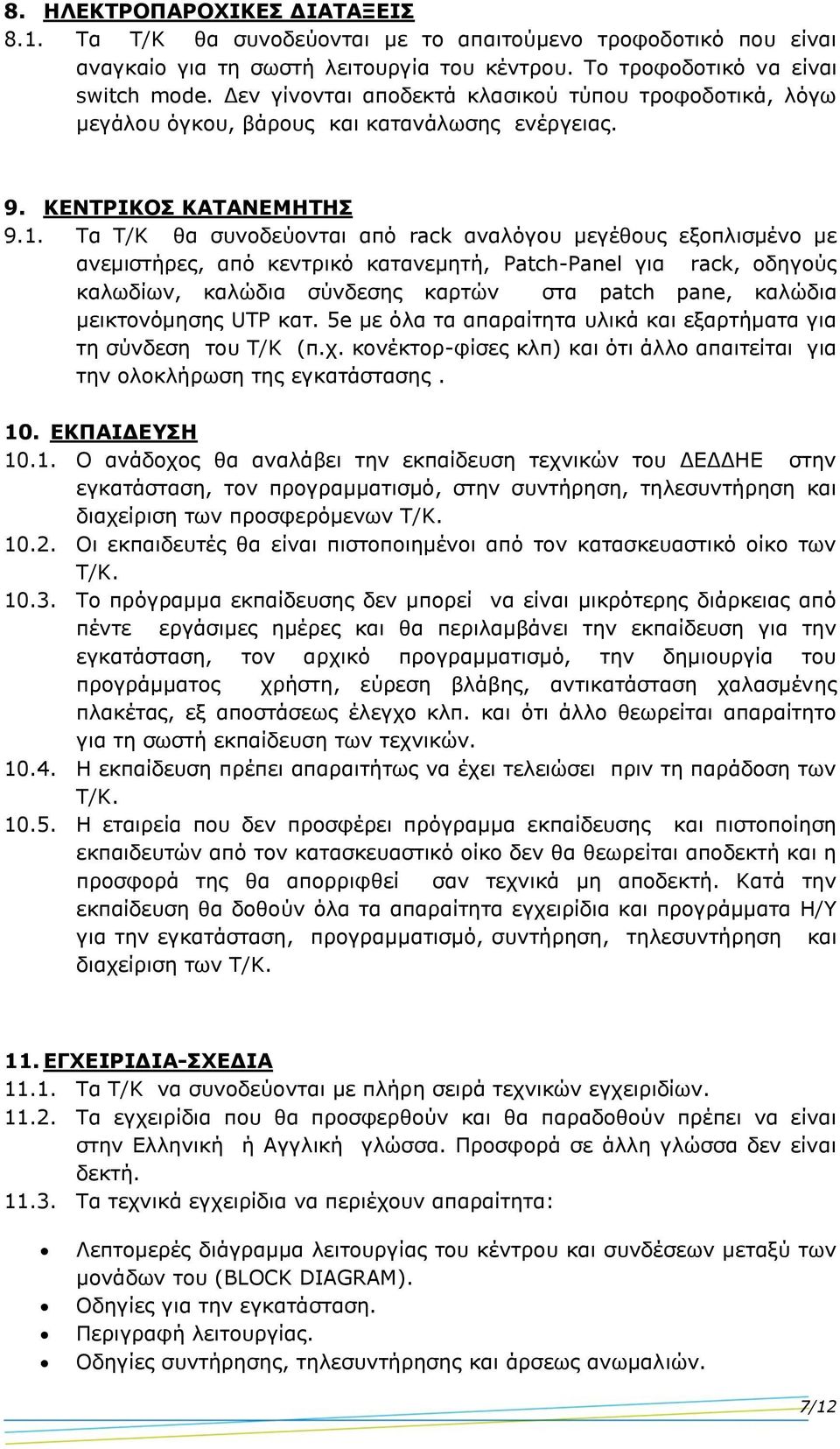 Τα Τ/Κ θα συνοδεύονται από rack αναλόγου μεγέθους εξοπλισμένο με ανεμιστήρες, από κεντρικό κατανεμητή, Patch-Panel για rack, οδηγούς καλωδίων, καλώδια σύνδεσης καρτών στα patch pane, καλώδια