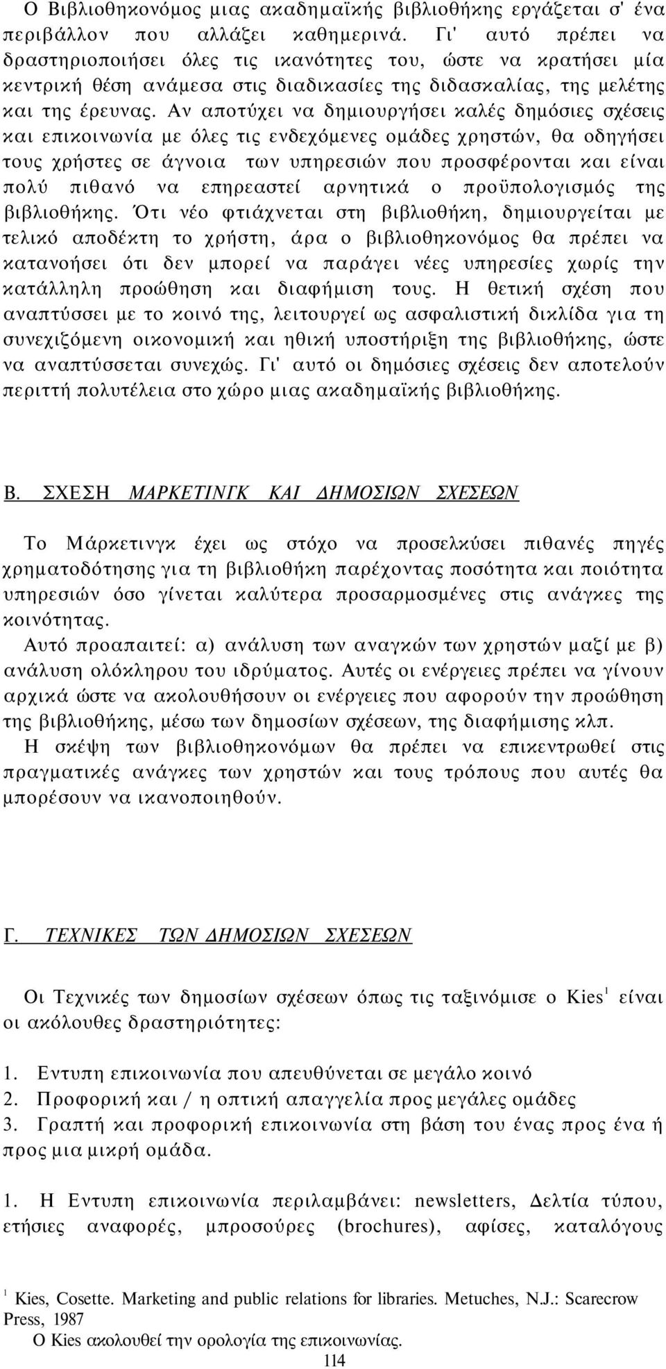 Αν αποτύχει να δημιουργήσει καλές δημόσιες σχέσεις και επικοινωνία με όλες τις ενδεχόμενες ομάδες χρηστών, θα οδηγήσει τους χρήστες σε άγνοια των υπηρεσιών που προσφέρονται και είναι πολύ πιθανό να