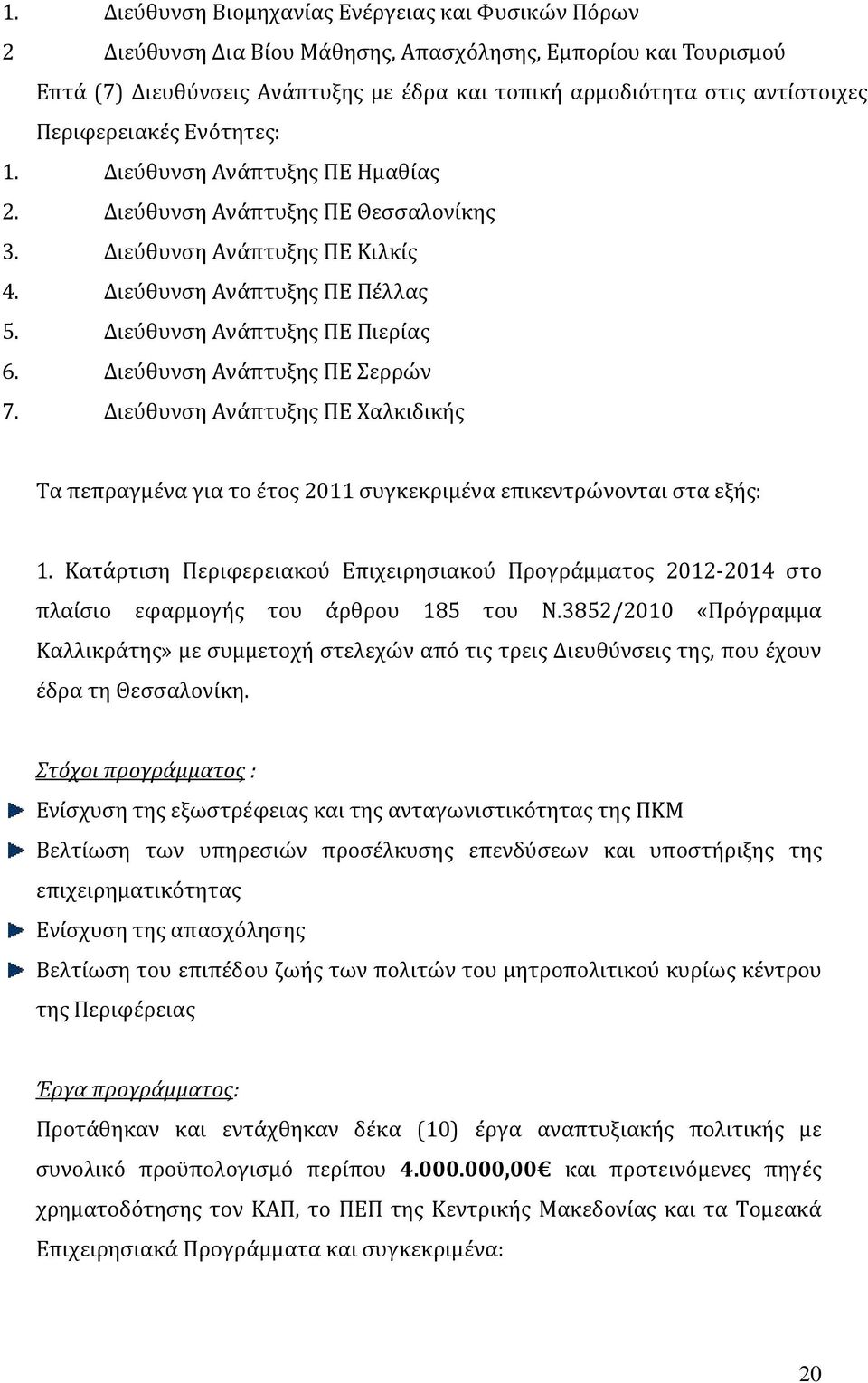 Διεύθυνση Ανάπτυξης ΠΕ Σερρών 7. Διεύθυνση Ανάπτυξης ΠΕ Χαλκιδικής Τα πεπραγμένα για το έτος 2011 συγκεκριμένα επικεντρώνονται στα εξής: 1.