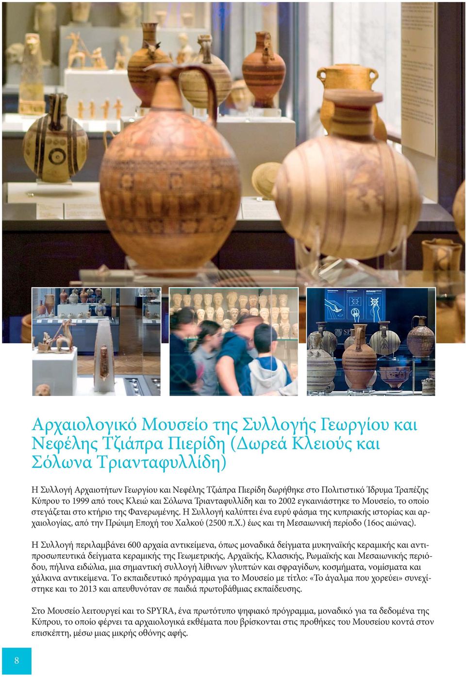 Η Συλλογή καλύπτει ένα ευρύ φάσμα της κυπριακής ιστορίας και αρχαιολογίας, από την Πρώιμη Eποχή του Xαλκού (2500 π.x.) έως και τη Mεσαιωνική περίοδο (16ος αιώνας).