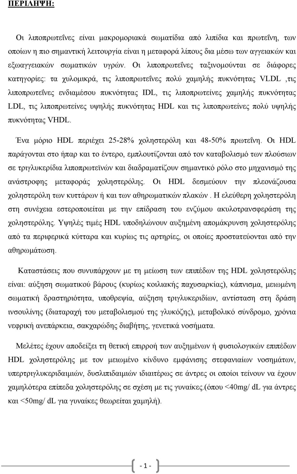 LDL, τις λιποπρωτείνες υψηλής πυκνότητας HDL και τις λιποπρωτείνες πολύ υψηλής πυκνότητας VHDL. Ένα µόριο HDL περιέχει 25-28% χοληστερόλη και 48-50% πρωτεΐνη.