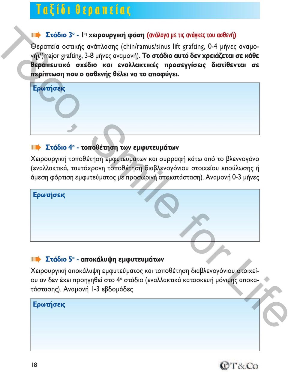 Ερωτήσεις Στάδιο 4ο - τοποθέτηση των εμφυτευμάτων Χειρουργική τοποθέτηση εμφυτευμάτων και συρραφή κάτω από το βλεννογόνο (εναλλακτικά, ταυτόχρονη τοποθέτηση διαβλενογόνιου στοιχείου επούλωσης ή άμεση