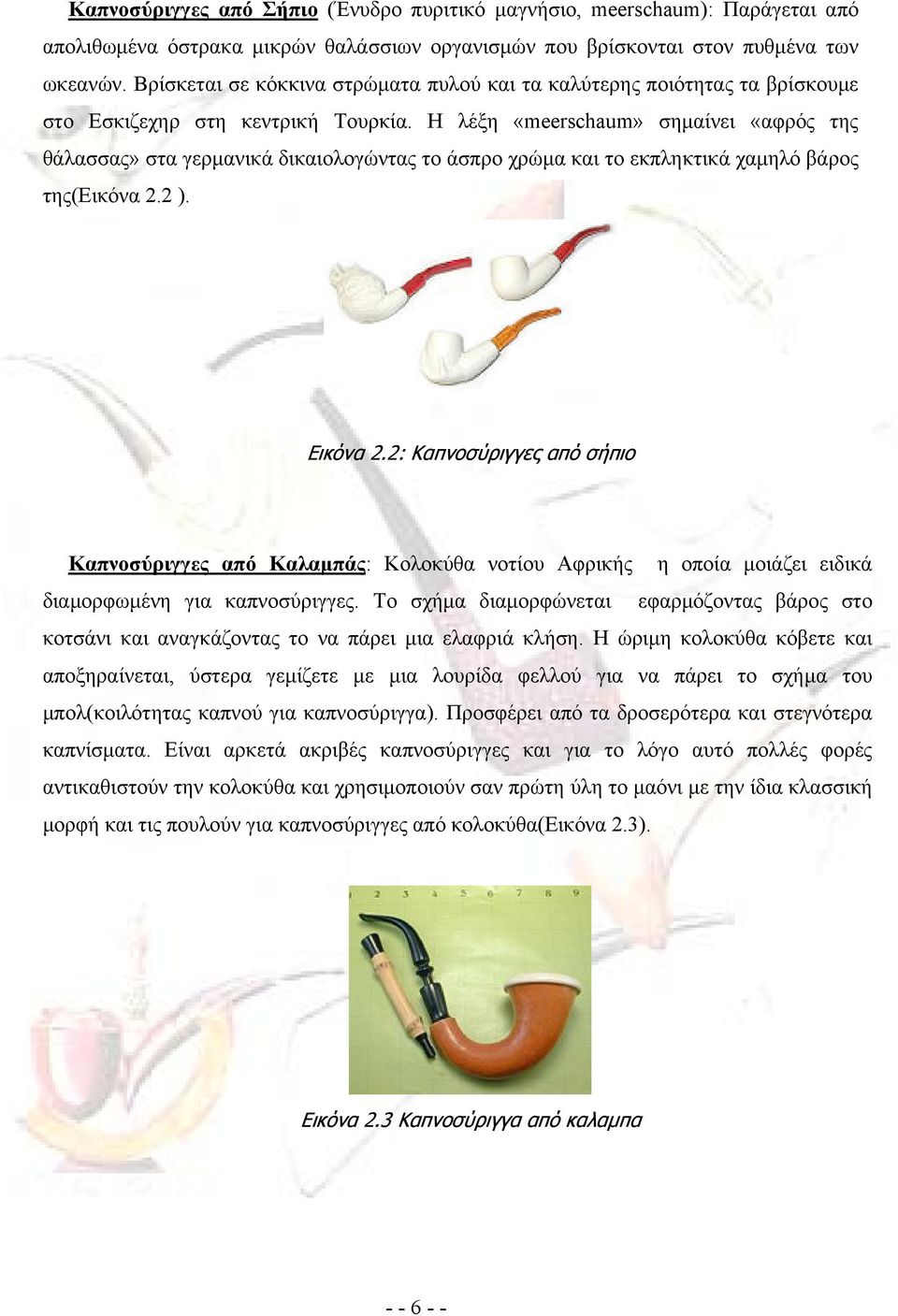 Η λέξη «meerschaum» σημαίνει «αφρός της θάλασσας» στα γερμανικά δικαιολογώντας το άσπρο χρώμα και το εκπληκτικά χαμηλό βάρος της(εικόνα 2.2 ). Εικόνα 2.