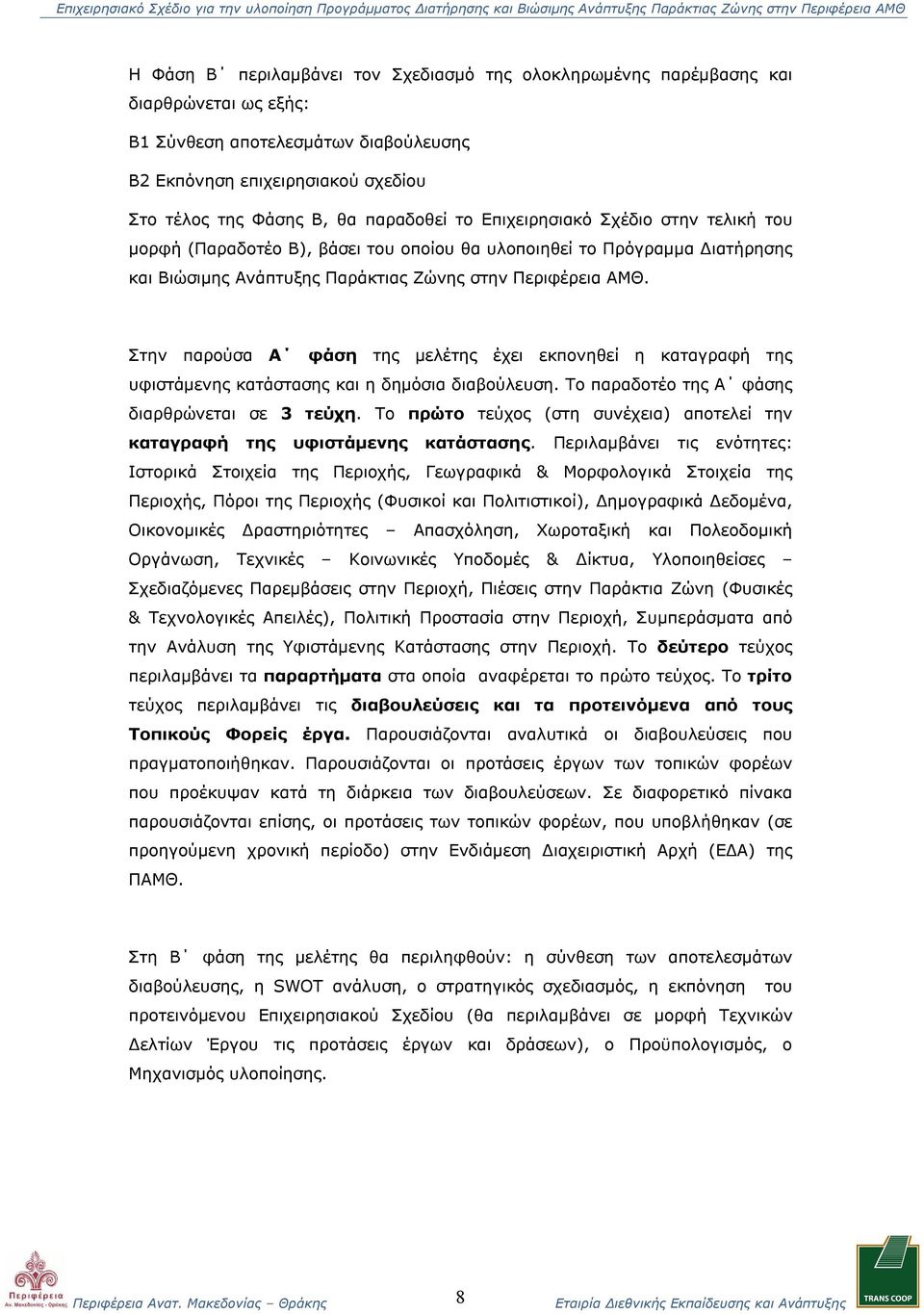 Στην παρούσα Α φάση της μελέτης έχει εκπονηθεί η καταγραφή της υφιστάμενης κατάστασης και η δημόσια διαβούλευση. Το παραδοτέο της Α φάσης διαρθρώνεται σε 3 τεύχη.