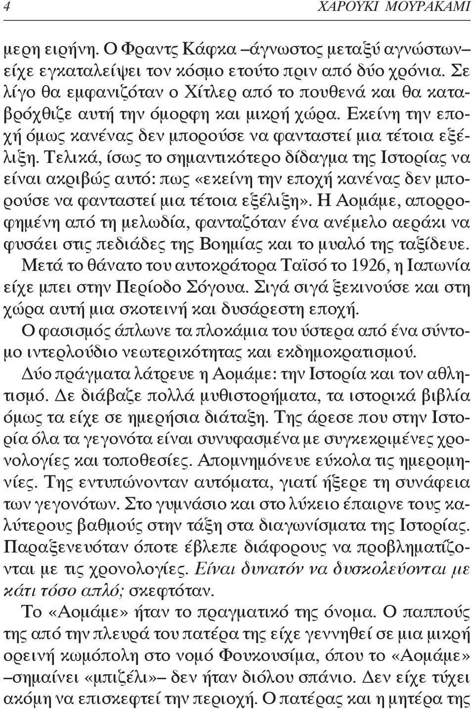 Τελικά, ίσως το σημαντικότερο δίδαγμα της Ιστορίας να είναι ακριβώς αυτό: πως «εκείνη την εποχή κανένας δεν μπορούσε να φανταστεί μια τέτοια εξέλιξη».