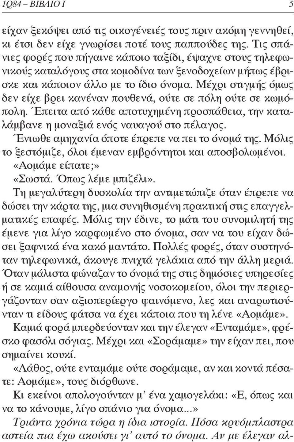 Μέχρι στιγμής όμως δεν είχε βρει κανέναν πουθενά, ούτε σε πόλη ούτε σε κωμόπολη. Έπειτα από κάθε αποτυχημένη προσπάθεια, την καταλάμβανε η μοναξιά ενός ναυαγού στο πέλαγος.