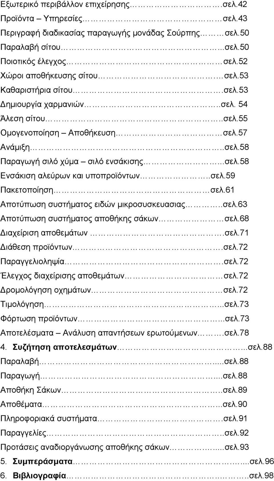 61 Αποτύπωση συστήµατος ειδών µικροσυσκευασιας..σελ.63 Αποτύπωση συστήµατος αποθήκης σάκων σελ.68 ιαχείριση αποθεµάτων.σελ.71 ιάθεση προϊόντων.σελ.72 Παραγγελιοληψία.σελ.72 Έλεγχος διαχείρισης αποθεµάτων σελ.