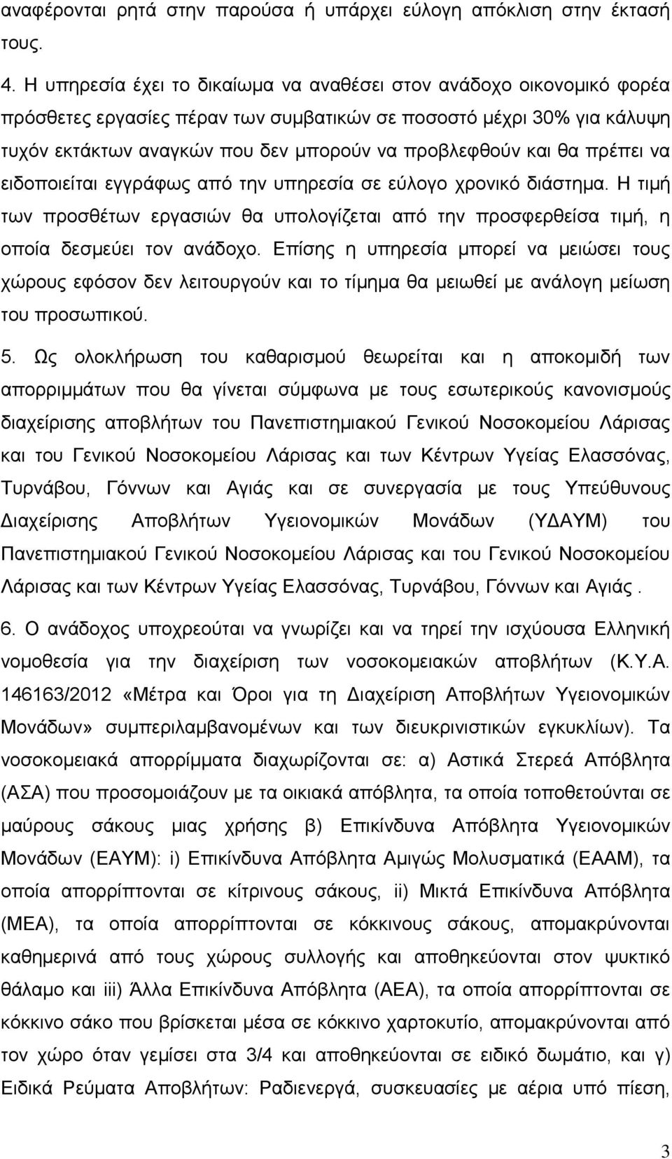 θα πρέπει να ειδοποιείται εγγράφως από την υπηρεσία σε εύλογο χρονικό διάστημα. Η τιμή των προσθέτων εργασιών θα υπολογίζεται από την προσφερθείσα τιμή, η οποία δεσμεύει τον ανάδοχο.