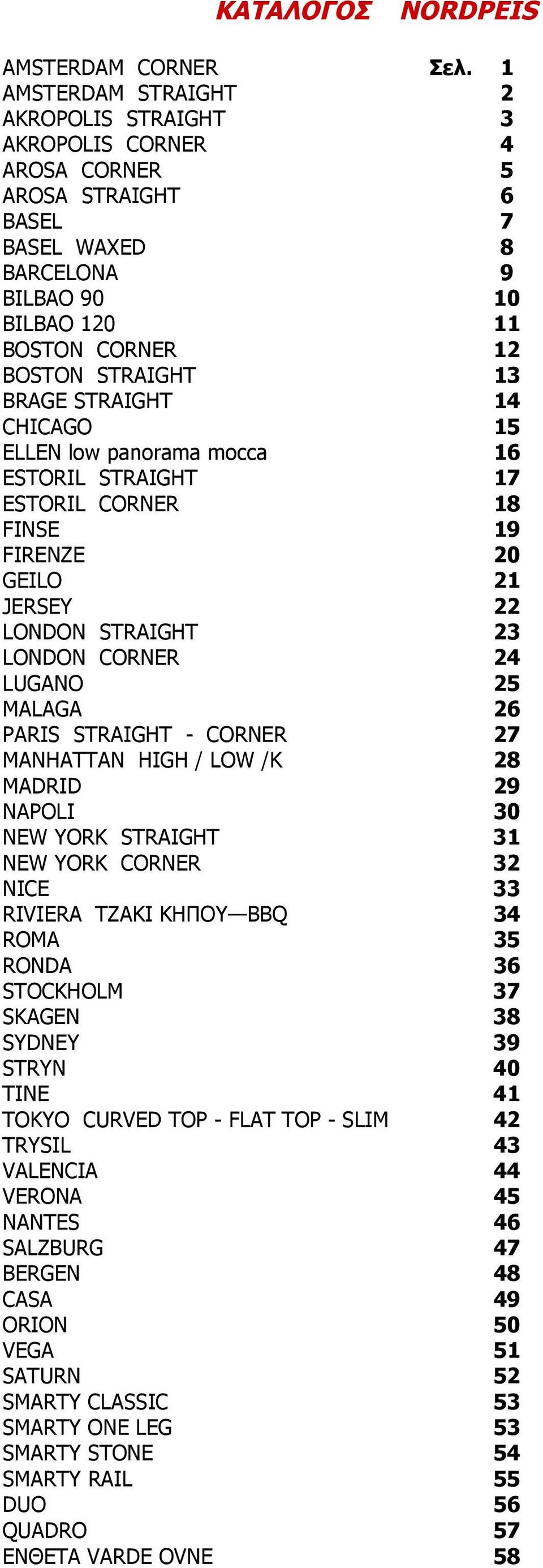 STRAIGHT 14 CHICAGO 15 ELLEN low panorama mocca 16 ESTORIL STRAIGHT 17 ESTORIL CORNER 18 FINSE 19 FIRENZE 20 GEILO 21 JERSEY 22 LONDON STRAIGHT 23 LONDON CORNER 24 LUGANO 25 MALAGA 26 PARIS STRAIGHT