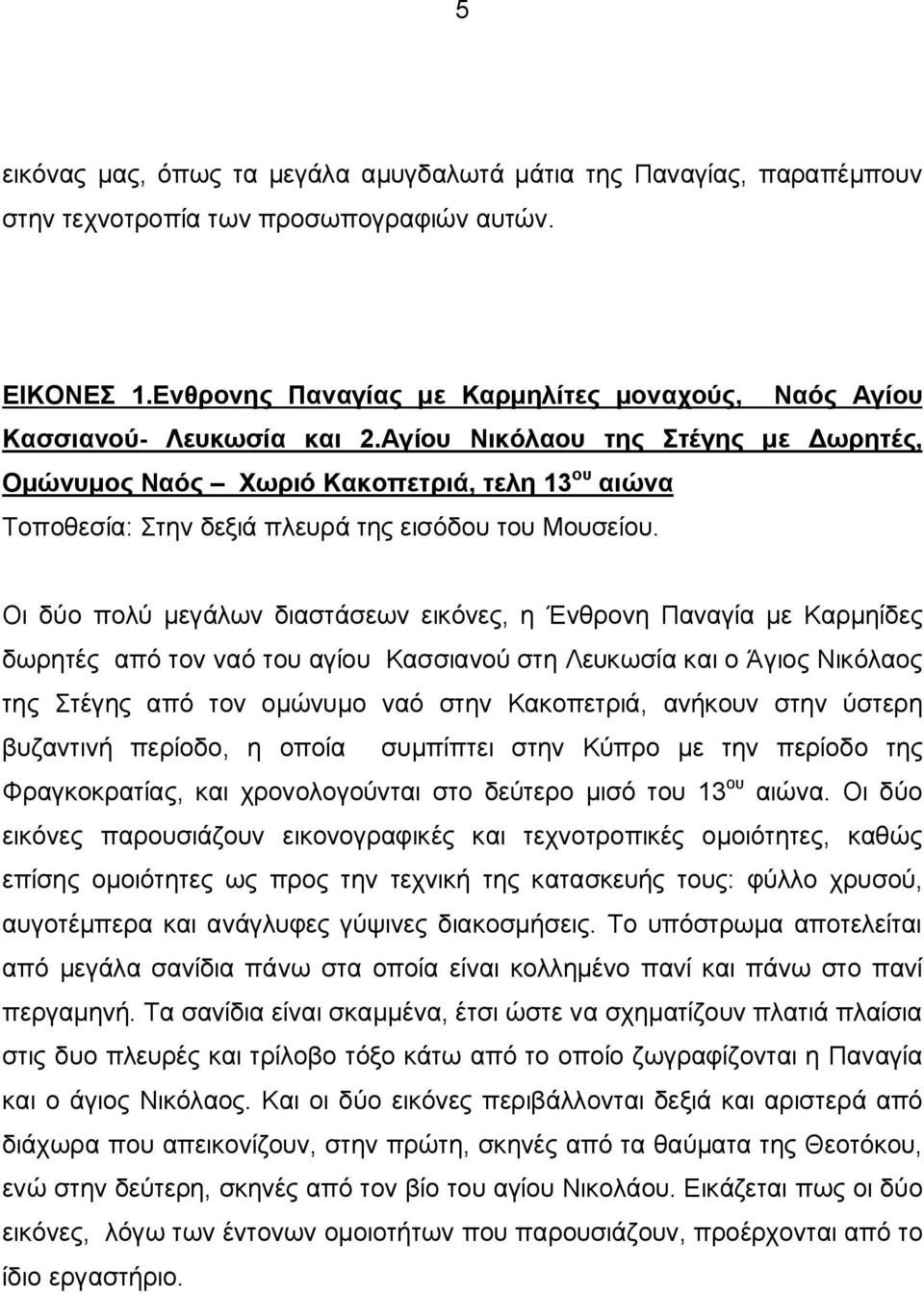 Αγίου Νικόλαου της Στέγης με Δωρητές, Ομώνυμος Ναός Χωριό Κακοπετριά, τελη 13 ου αιώνα Τοποθεσία: Στην δεξιά πλευρά της εισόδου του Μουσείου.