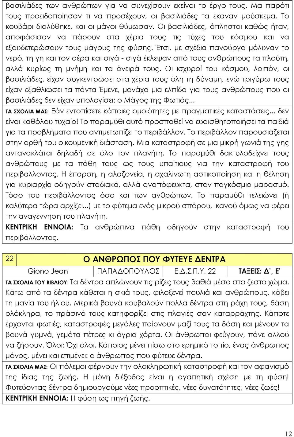 Έτσι, με σχέδια πανούργα μόλυναν το νερό, τη γη και τον αέρα και σιγά - σιγά έκλεψαν από τους ανθρώπους τα πλούτη, αλλά κυρίως τη μνήμη και τα όνειρά τους.