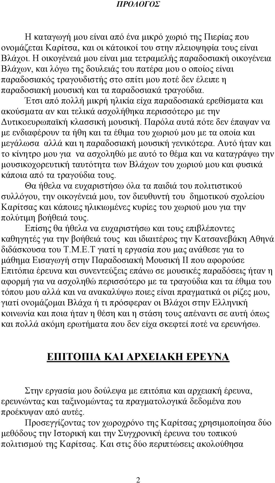 και τα παραδοσιακά τραγούδια. Έτσι από πολλή μικρή ηλικία είχα παραδοσιακά ερεθίσματα και ακούσματα αν και τελικά ασχολήθηκα περισσότερο με την Δυτικοευρωπαϊκή κλασσική μουσική.