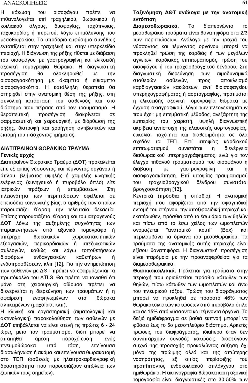 Η διαγνωστική προσέγγιση θα ολοκληρωθεί με την οισοφαγοσκόπηση με άκαμπτο ή εύκαμπτο οισοφαγοσκόπιο.