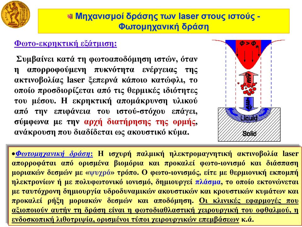 Η εκρηκτική απομάκρυνση υλικού από την επιφάνεια του ιστού-στόχου επάγει, σύμφωνα με την αρχή διατήρησης της ορμής, ανάκρουση που διαδίδεται ως ακουστικό κύμα.