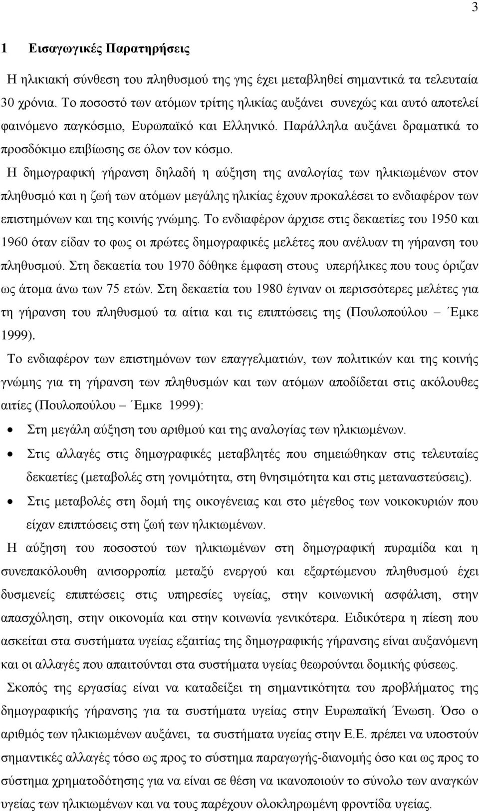 Η δημογραφική γήρανση δηλαδή η αύξηση της αναλογίας των ηλικιωμένων στον πληθυσμό και η ζωή των ατόμων μεγάλης ηλικίας έχουν προκαλέσει το ενδιαφέρον των επιστημόνων και της κοινής γνώμης.