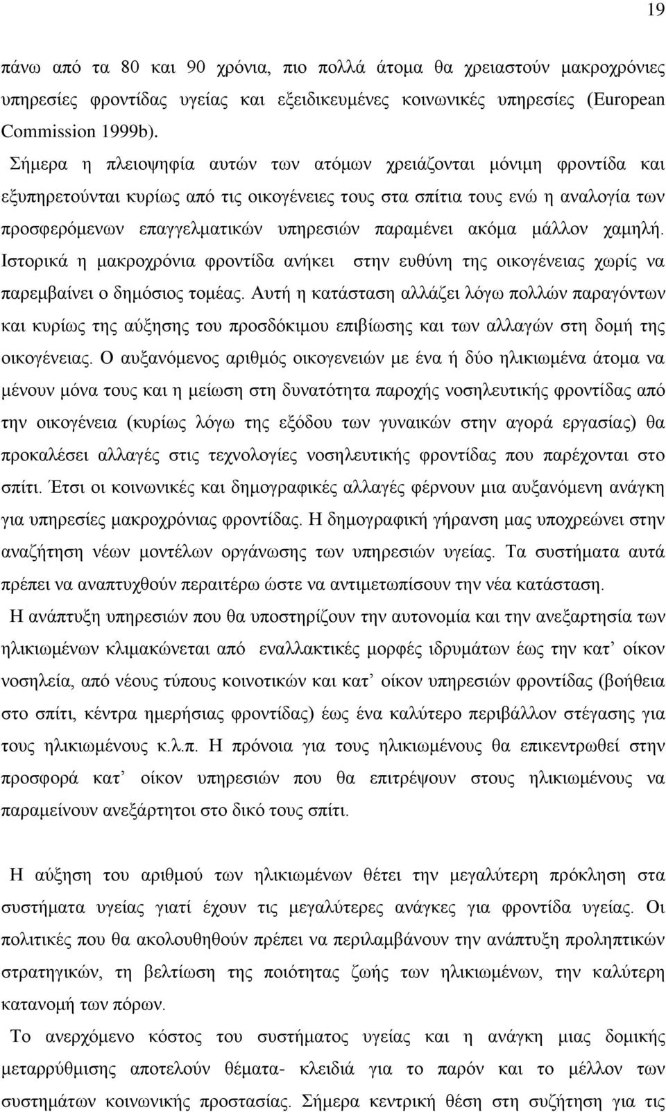 ακόμα μάλλον χαμηλή. Ιστορικά η μακροχρόνια φροντίδα ανήκει στην ευθύνη της οικογένειας χωρίς να παρεμβαίνει ο δημόσιος τομέας.