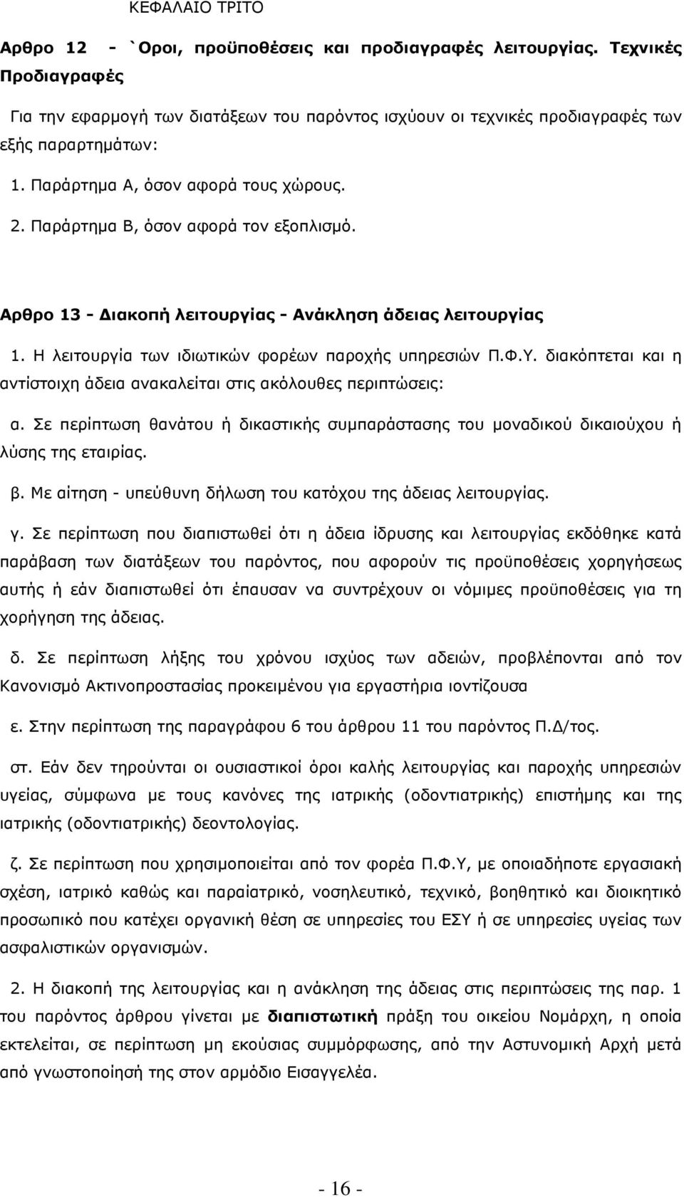 διακόπτεται και η αντίστοιχη άδεια ανακαλείται στις ακόλουθες περιπτώσεις: α. Σε περίπτωση θανάτου ή δικαστικής συµπαράστασης του µοναδικού δικαιούχου ή λύσης της εταιρίας. β.