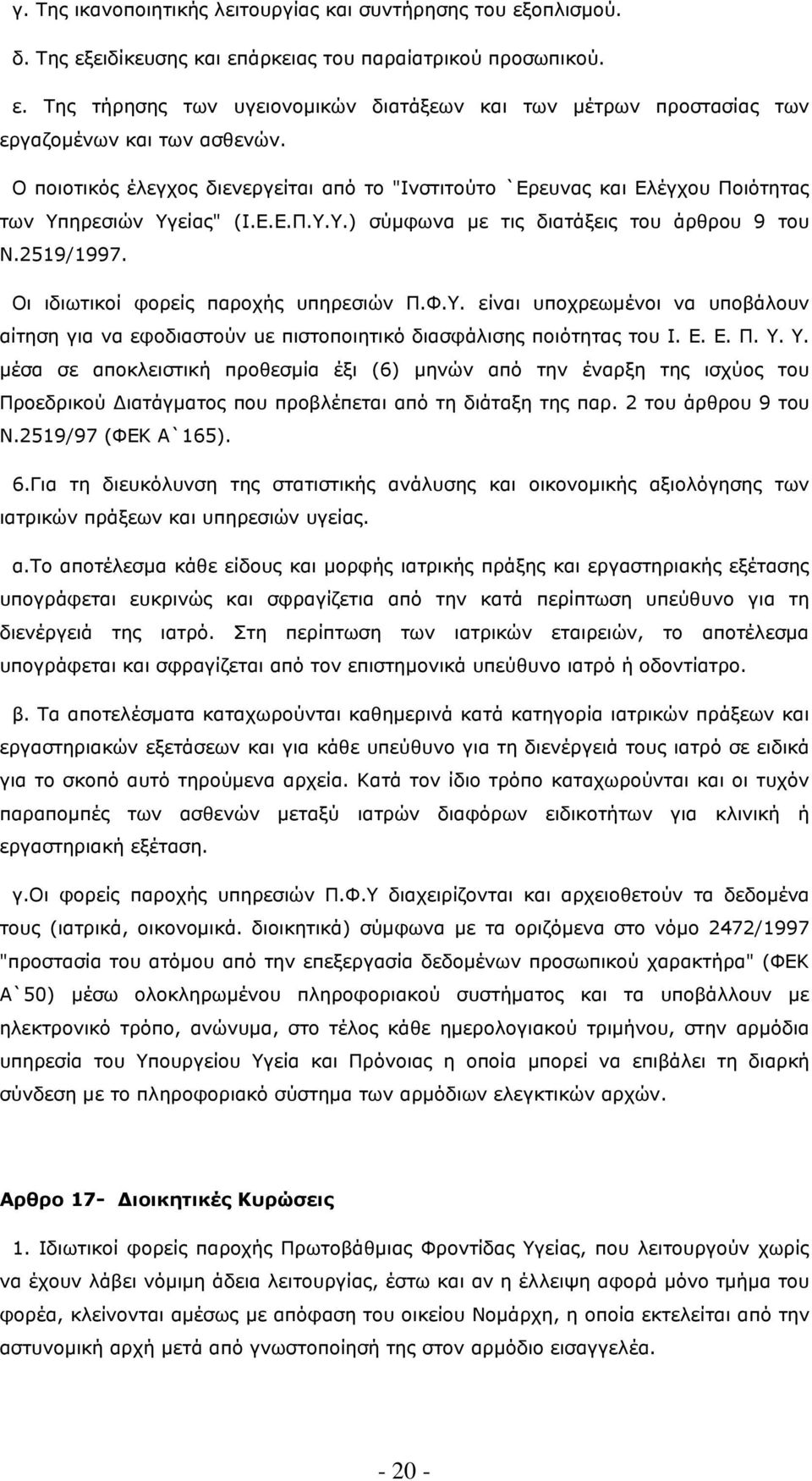 Οι ιδιωτικοί φορείς παροχής υπηρεσιών Π.Φ.Υ. είναι υποχρεωµένοι να υποβάλουν αίτηση για να εφοδιαστούν uε πιστοποιητικό διασφάλισης ποιότητας του Ι. Ε. Ε. Π. Υ.