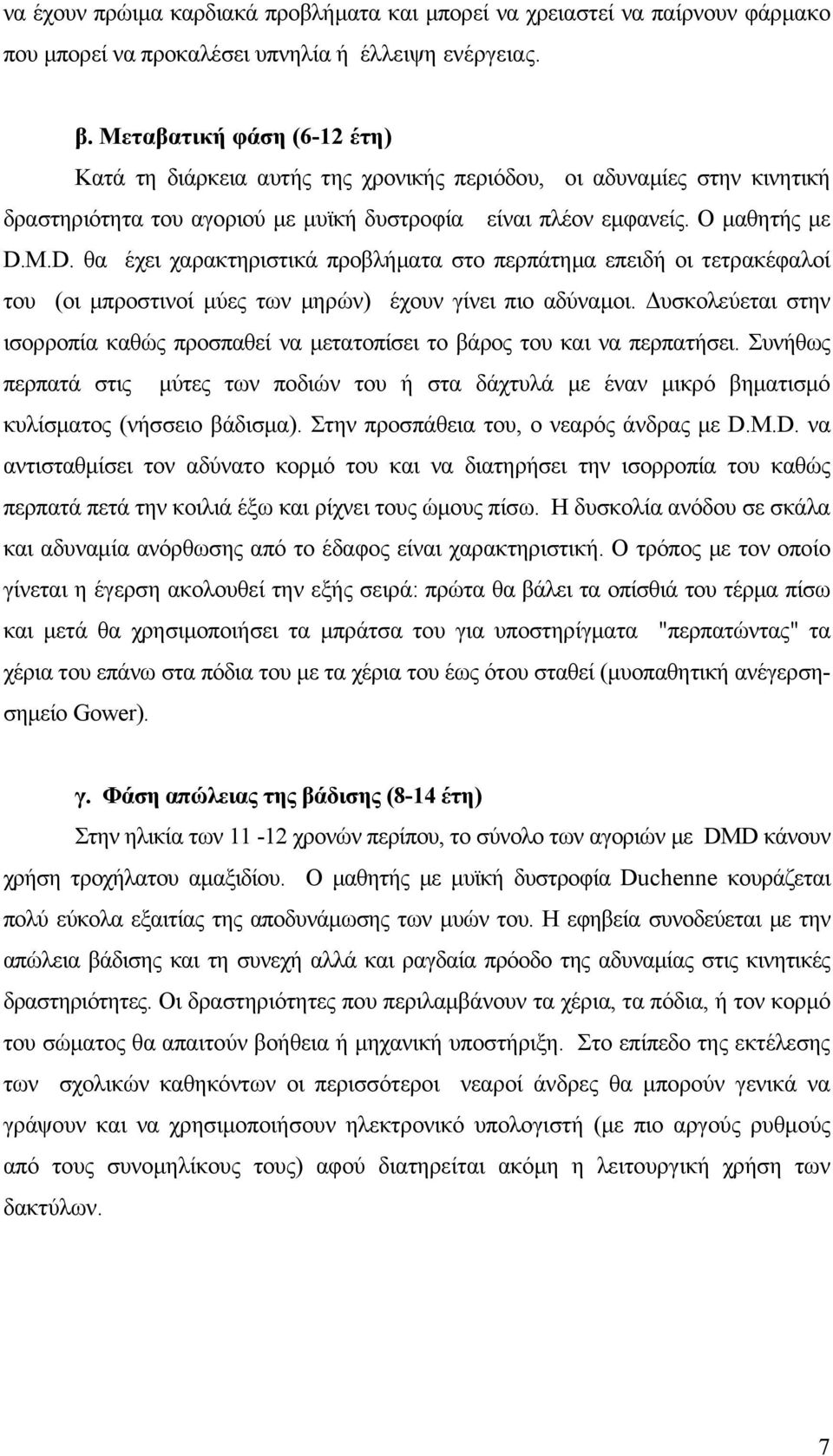 M.D. θα έχει χαρακτηριστικά προβλήματα στο περπάτημα επειδή οι τετρακέφαλοί του (οι μπροστινοί μύες των μηρών) έχουν γίνει πιο αδύναμοι.