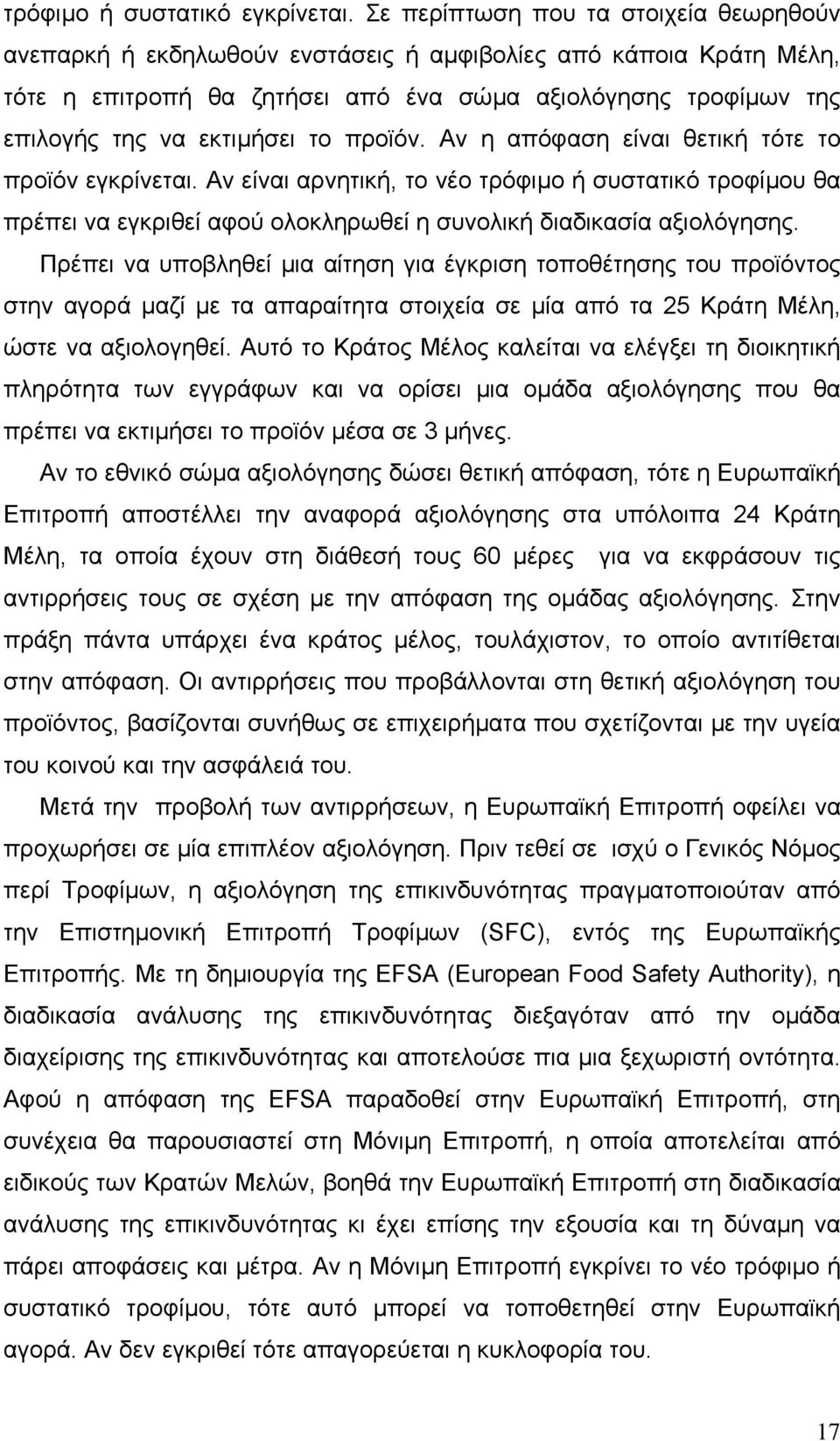 το προϊόν. Αν η απόφαση είναι θετική τότε το προϊόν εγκρίνεται. Αν είναι αρνητική, το νέο τρόφιµο ή συστατικό τροφίµου θα πρέπει να εγκριθεί αφού ολοκληρωθεί η συνολική διαδικασία αξιολόγησης.