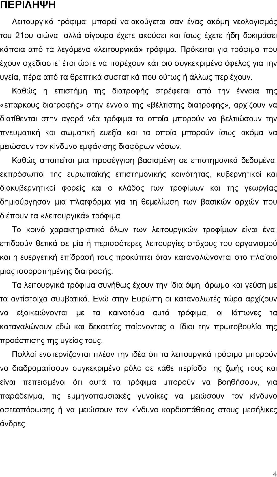 Καθώς η επιστήµη της διατροφής στρέφεται από την έννοια της «επαρκούς διατροφής» στην έννοια της «βέλτιστης διατροφής», αρχίζουν να διατίθενται στην αγορά νέα τρόφιµα τα οποία µπορούν να βελτιώσουν