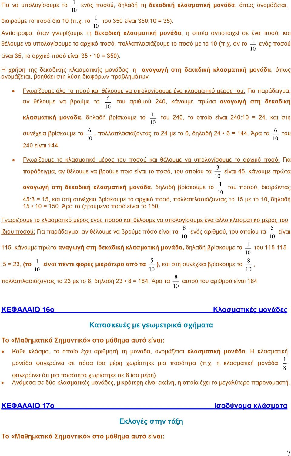 Η χρήση της δεκαδικής κλασματικής μονάδας, η αναγωγή στη δεκαδική κλασματική μονάδα, όπως ονομάζεται, βοηθάει στη λύση διαφόρων προβλημάτων: Γνωρίζουμε όλο το ποσό και θέλουμε να υπολογίσουμε ένα