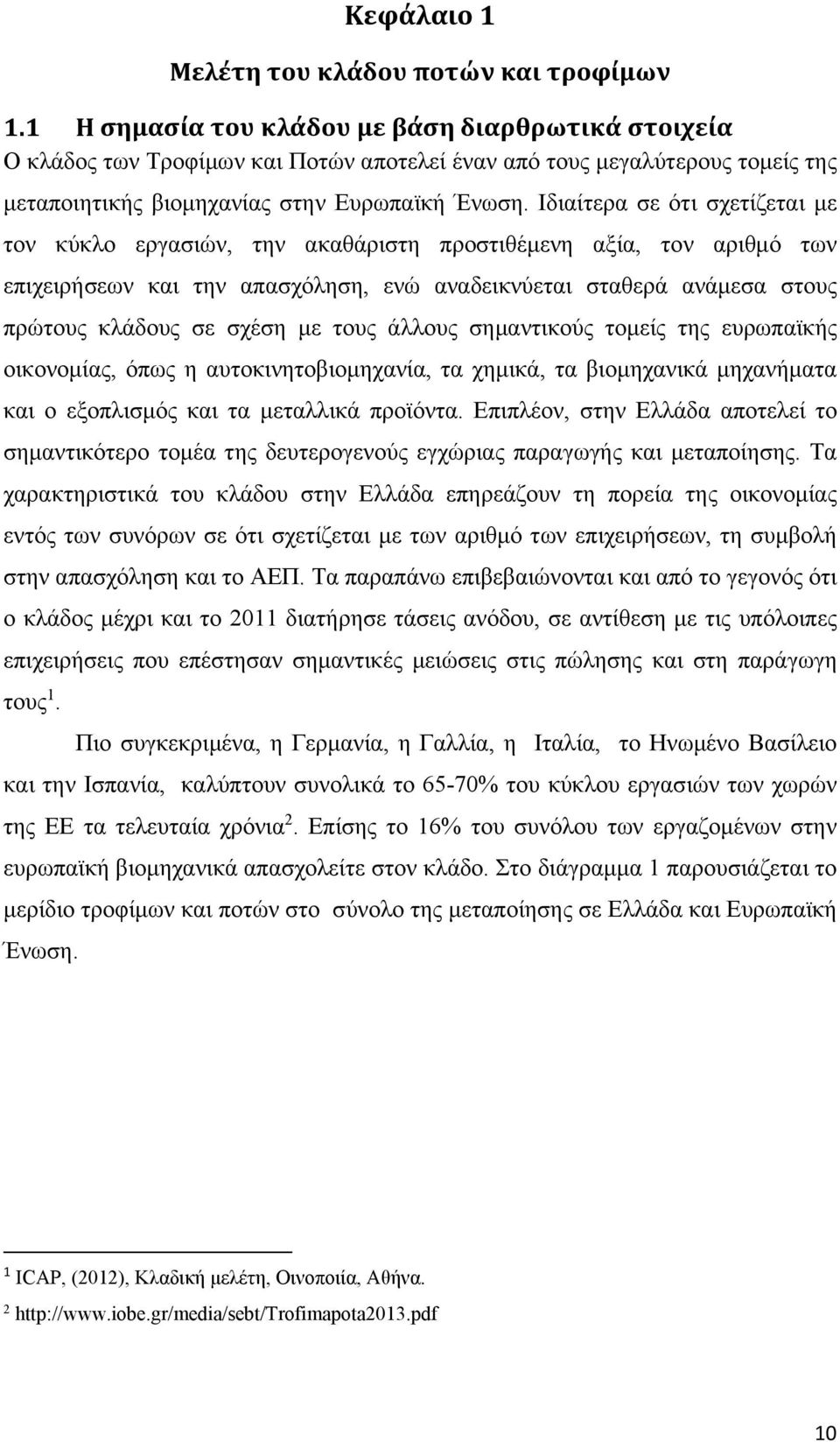 Ιδιαίτερα σε ότι σχετίζεται με τον κύκλο εργασιών, την ακαθάριστη προστιθέμενη αξία, τον αριθμό των επιχειρήσεων και την απασχόληση, ενώ αναδεικνύεται σταθερά ανάμεσα στους πρώτους κλάδους σε σχέση