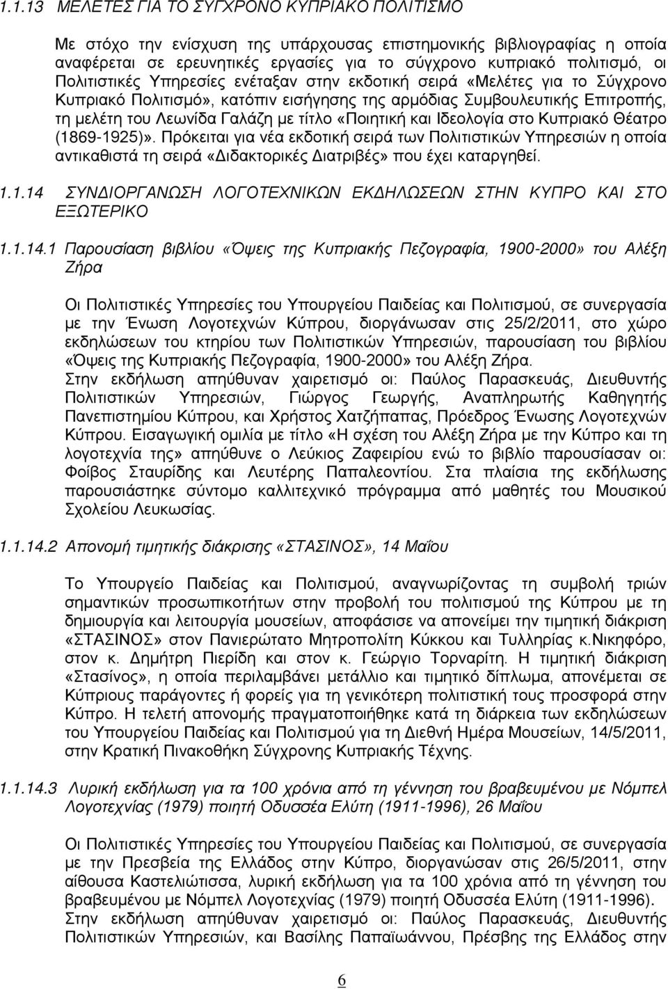 «Ποιητική και Ιδεολογία στο Κυπριακό Θέατρο (1869-1925)». Πρόκειται για νέα εκδοτική σειρά των Πολιτιστικών Υπηρεσιών η οποία αντικαθιστά τη σειρά «Διδακτορικές Διατριβές» που έχει καταργηθεί. 1.1.14 ΣΥΝΔΙΟΡΓΑΝΩΣΗ ΛΟΓΟΤΕΧΝΙΚΩΝ ΕΚΔΗΛΩΣΕΩΝ ΣΤΗΝ ΚΥΠΡΟ ΚΑΙ ΣΤΟ ΕΞΩΤΕΡΙΚΟ 1.