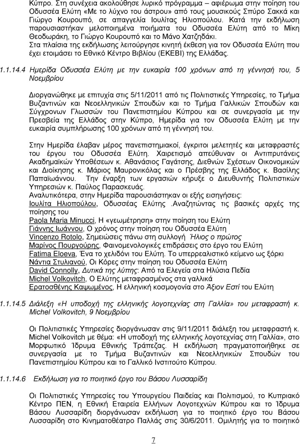 Στα πλαίσια της εκδήλωσης λειτούργησε κινητή έκθεση για τον Οδυσσέα Ελύτη που έχει ετοιμάσει το Εθνικό Κέντρο Βιβλίου (ΕΚΕΒΙ) της Ελλάδας. 1.1.14.