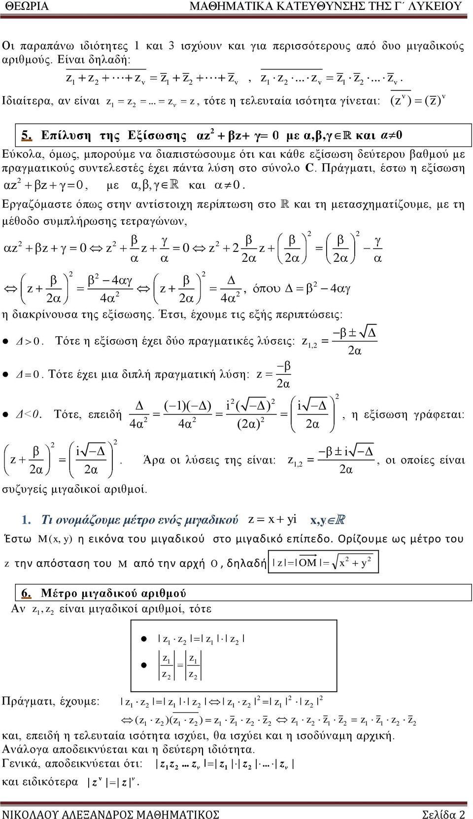 τίστοιχη περίπτωση στο κι τη μετσχημτίζουμε, με τη μέθοδο συμπλήρωσης τετργώω, z z z z z z 4 z z, ό 4 4 4 η δικρίουσ της εξίσωσης Έτσι, έχουμε τις εξής περιπτώσεις: z Δ Τότε η εξίσωση έχει δύο