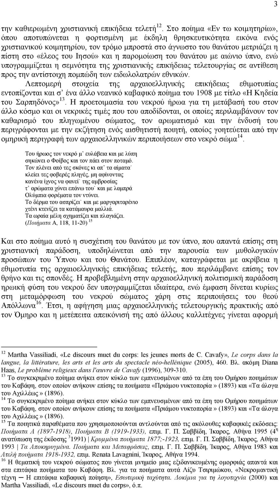 του Ιησού» και η παροµοίωση του θανάτου µε αιώνιο ύπνο, ενώ υπογραµµίζεται η σεµνότητα της χριστιανικής επικήδειας τελετουργίας σε αντίθεση προς την αντίστοιχη ποµπώδη των ειδωλολατρών εθνικών.