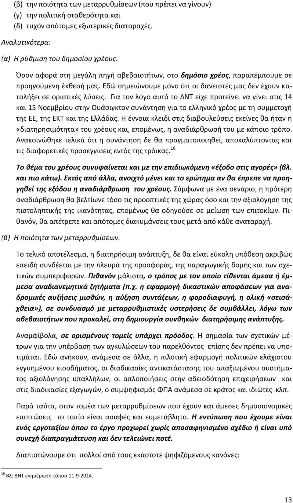 Για τον λόγο αυτό το ΔΝΤ είχε προτείνει να γίνει στις 14 και 15 Νοεμβρίου στην Ουάσιγκτον συνάντηση για το ελληνικό χρέος με τη συμμετοχή της ΕΕ, της ΕΚΤ και της Ελλάδας.