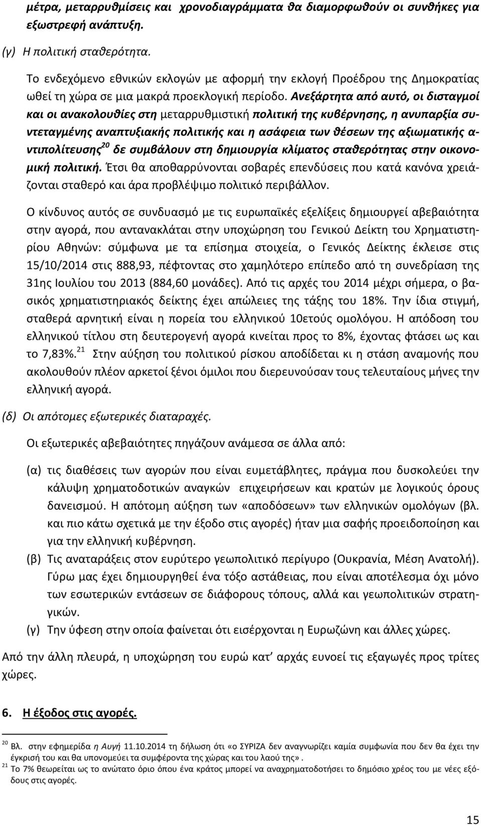 Ανεξάρτητα από αυτό, οι δισταγμοί και οι ανακολουθίες στη μεταρρυθμιστική πολιτική της κυβέρνησης, η ανυπαρξία συντεταγμένης αναπτυξιακής πολιτικής και η ασάφεια των θέσεων της αξιωματικής α-