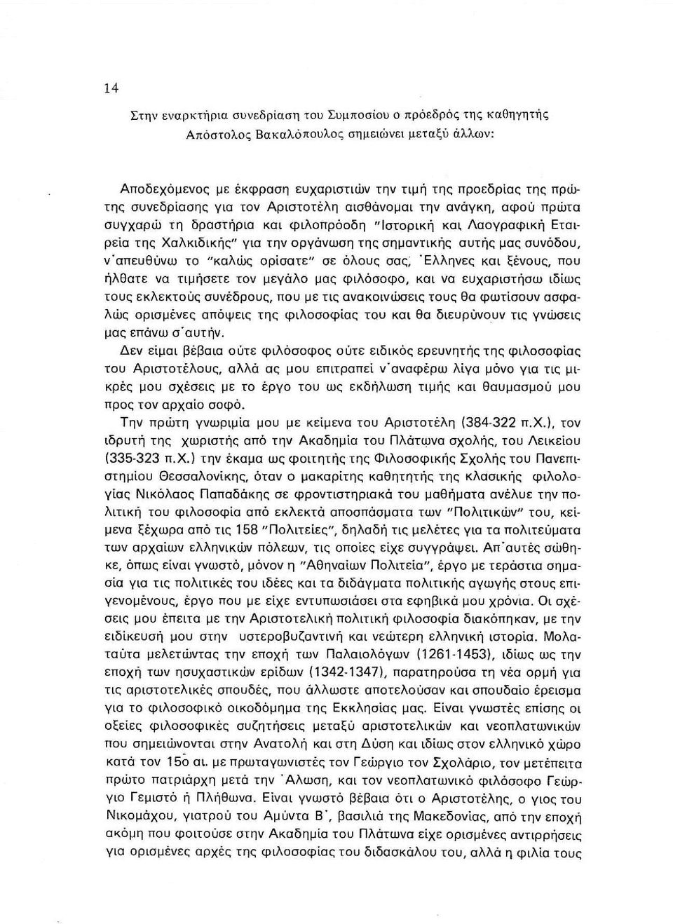 συνόδου, νόπευθύνω το "καλώε; ορίσατε" σε όλους σσα, "Ελληνες και ξένους, που ήλθατε να τιμήσετε τον μεγάλο μας φιλόσοφο, και να ευχαριστήσω ιδίως τους εκλεκτούς συνέδρους, που με τις ανακοινώσεις