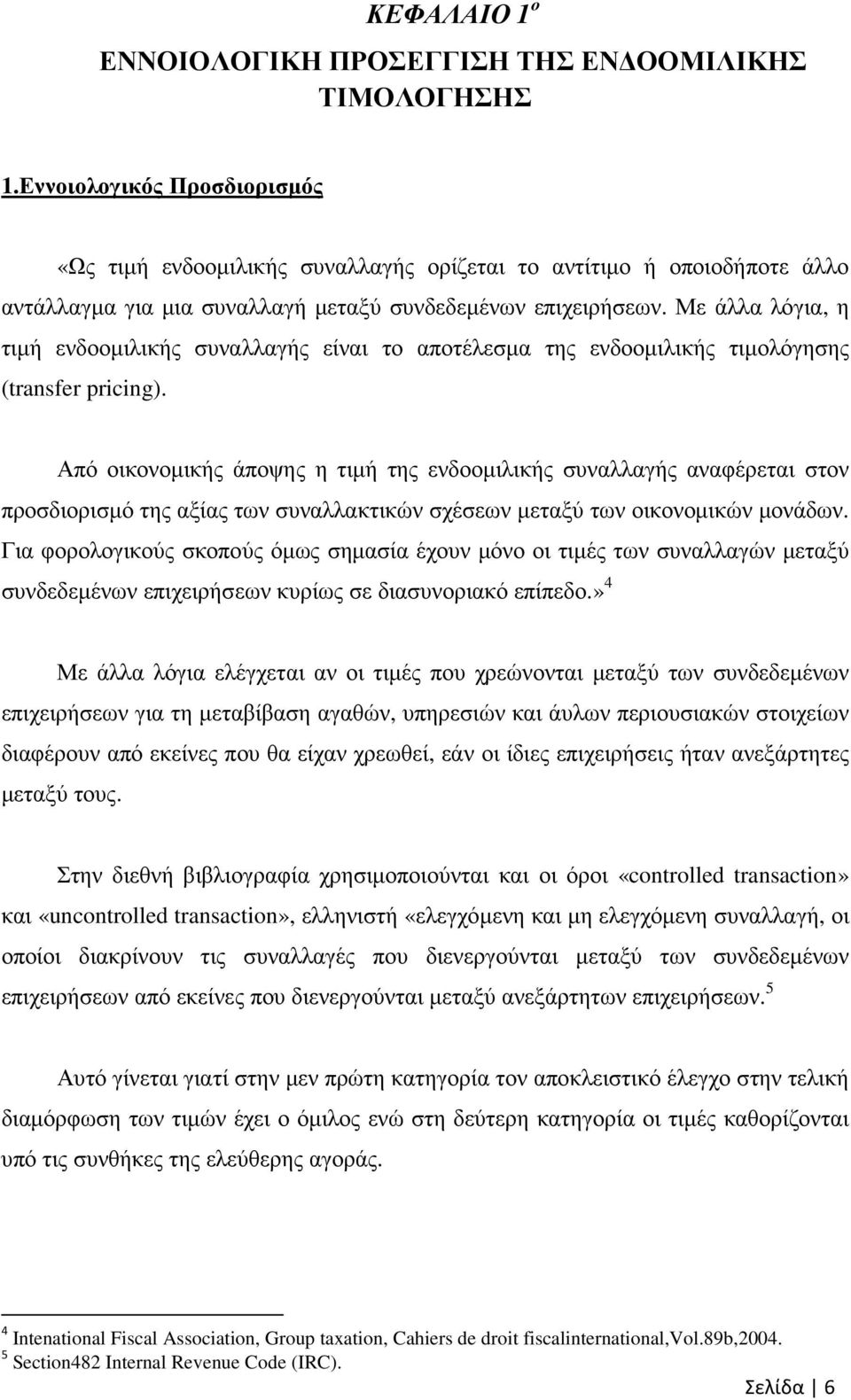 Με άλλα λόγια, η τιµή ενδοοµιλικής συναλλαγής είναι το αποτέλεσµα της ενδοοµιλικής τιµολόγησης (transfer pricing).