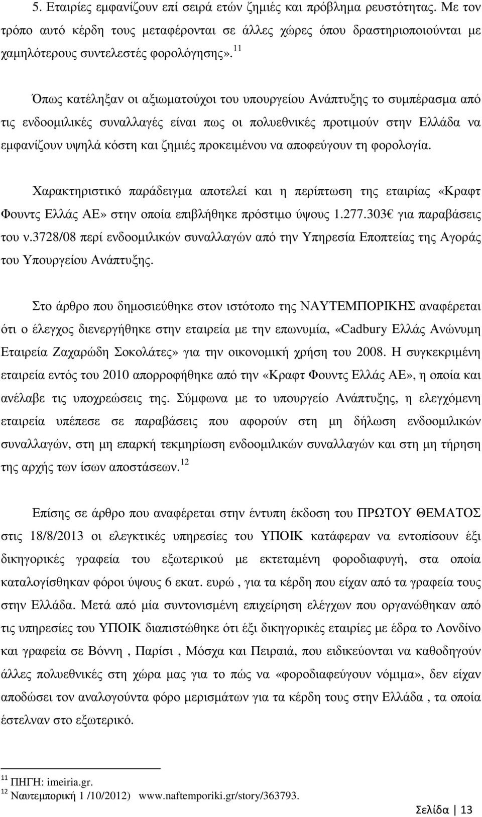 προκειµένου να αποφεύγουν τη φορολογία. Χαρακτηριστικό παράδειγµα αποτελεί και η περίπτωση της εταιρίας «Κραφτ Φουντς Ελλάς ΑΕ» στην οποία επιβλήθηκε πρόστιµο ύψους 1.277.303 για παραβάσεις του ν.