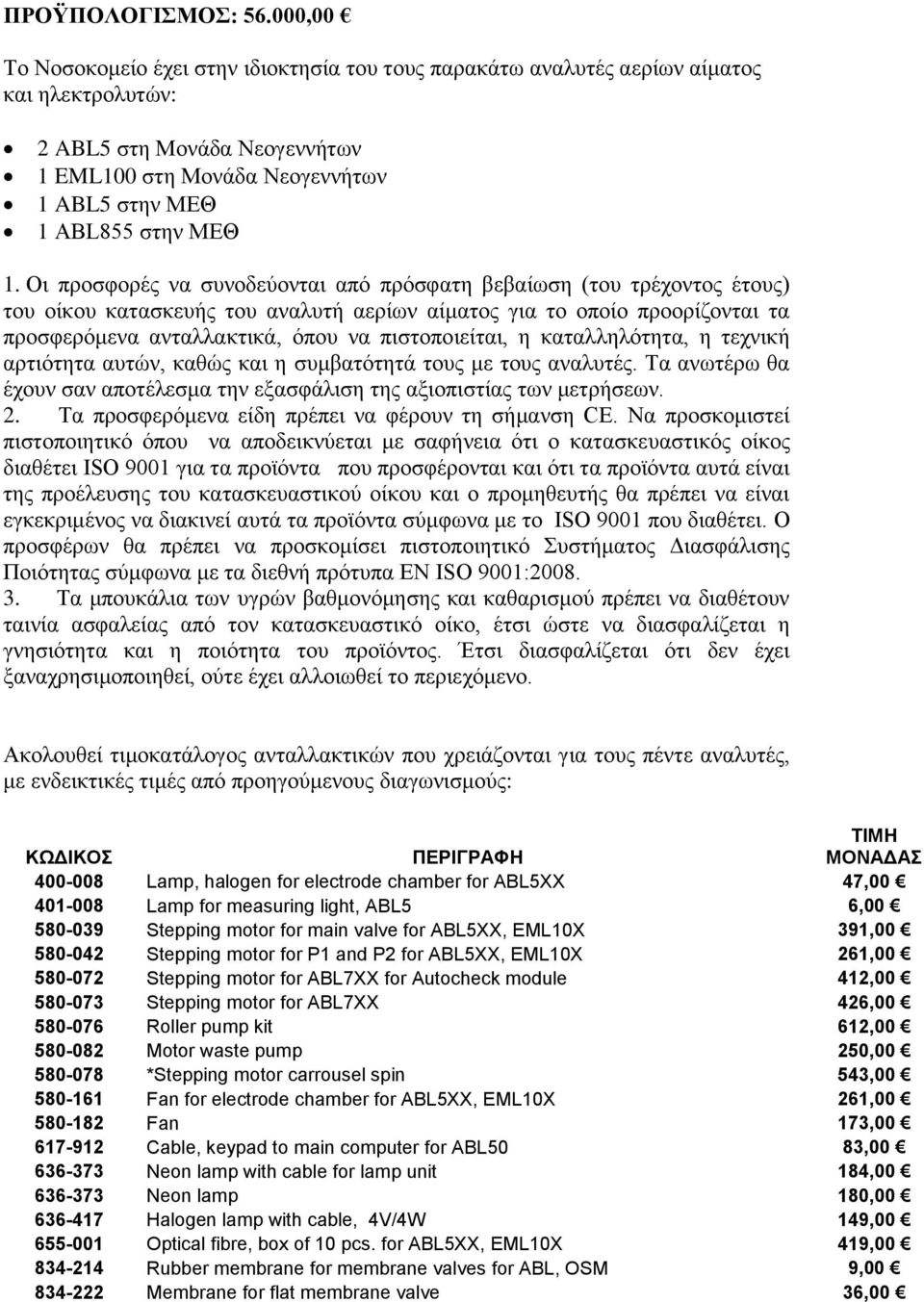 Οι προσφορές να συνοδεύονται από πρόσφατη βεβαίωση (του τρέχοντος έτους) του οίκου κατασκευής του αναλυτή αερίων αίματος για το οποίο προορίζονται τα προσφερόμενα ανταλλακτικά, όπου να πιστοποιείται,