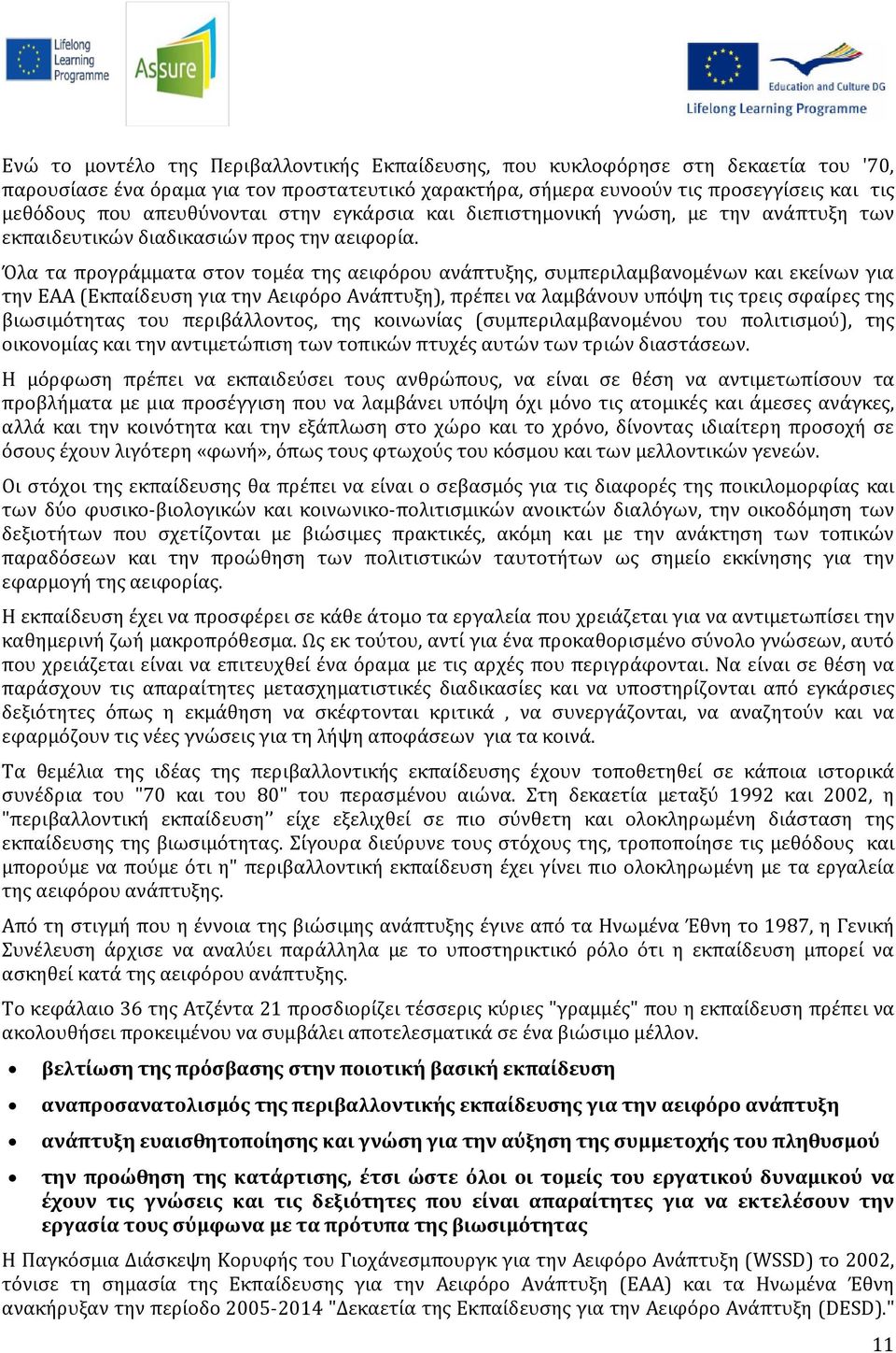 Όλα τα προγράμματα στον τομέα της αειφόρου ανάπτυξης, συμπεριλαμβανομένων και εκείνων για την ΕΑΑ (Εκπαίδευση για την Αειφόρο Ανάπτυξη), πρέπει να λαμβάνουν υπόψη τις τρεις σφαίρες της βιωσιμότητας